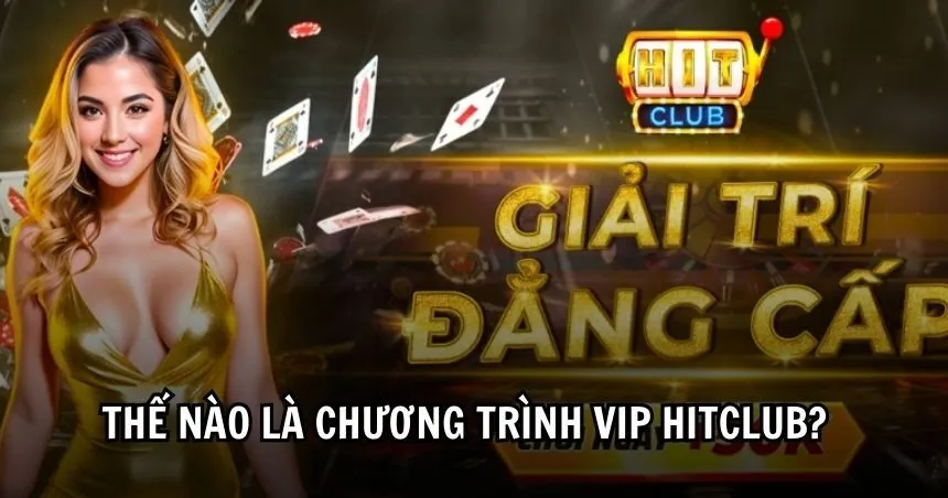 Thế nào là những chương trình VIP từ Hitclub