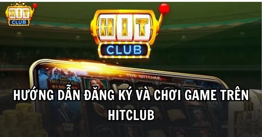 Hướng dẫn quy trình đăng ký cổng game HIT CLUB