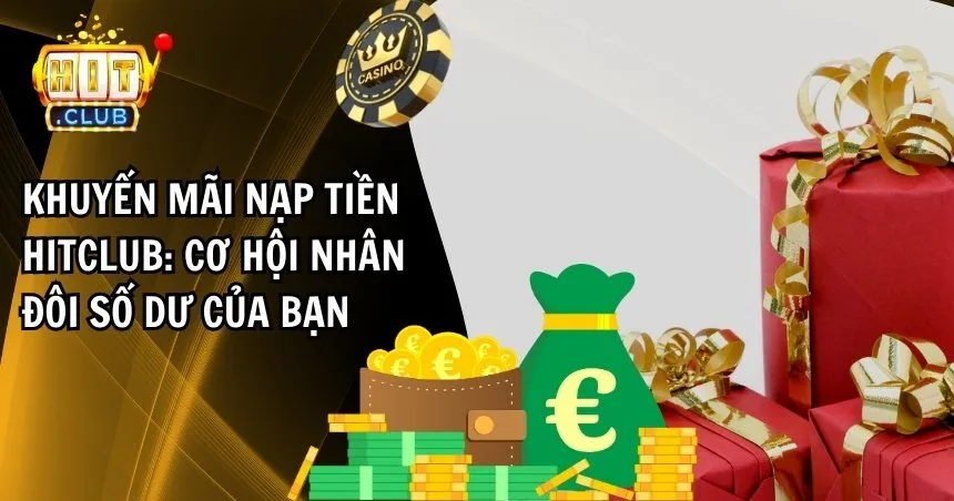 Khuyến Mãi Nạp Tiền HITCLUB: Cơ Hội Nhân Đôi Số Dư Của Bạn