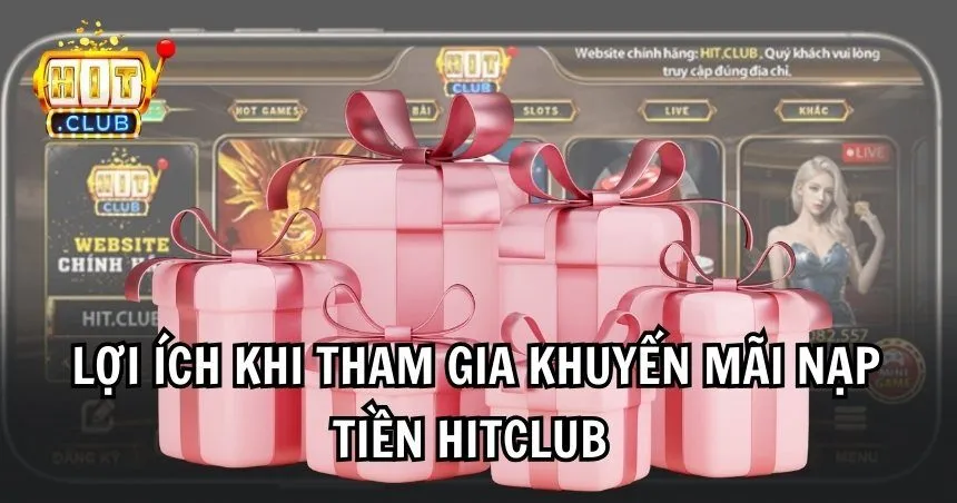 Tham gia khuyến mãi nạp tiền HITCLUB nhận nhiều lợi ích